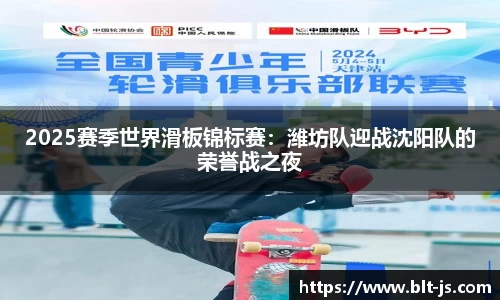 2025赛季世界滑板锦标赛：潍坊队迎战沈阳队的荣誉战之夜
